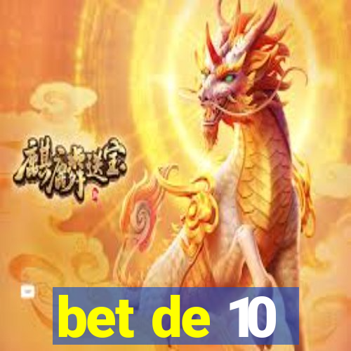 bet de 10